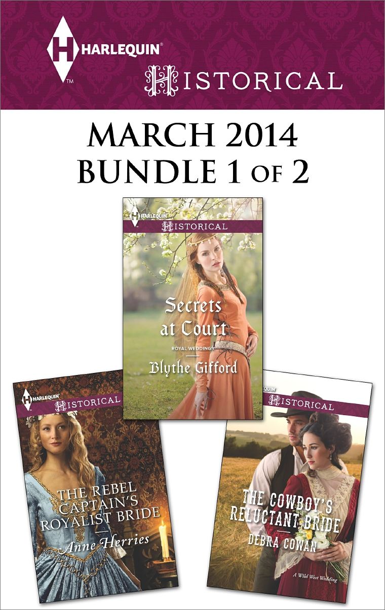 Harlequin Historical March 2014 - Bundle 1 of 2: The Cowboy's Reluctant BrideSecrets at CourtThe Rebel Captain's Royalist Bride