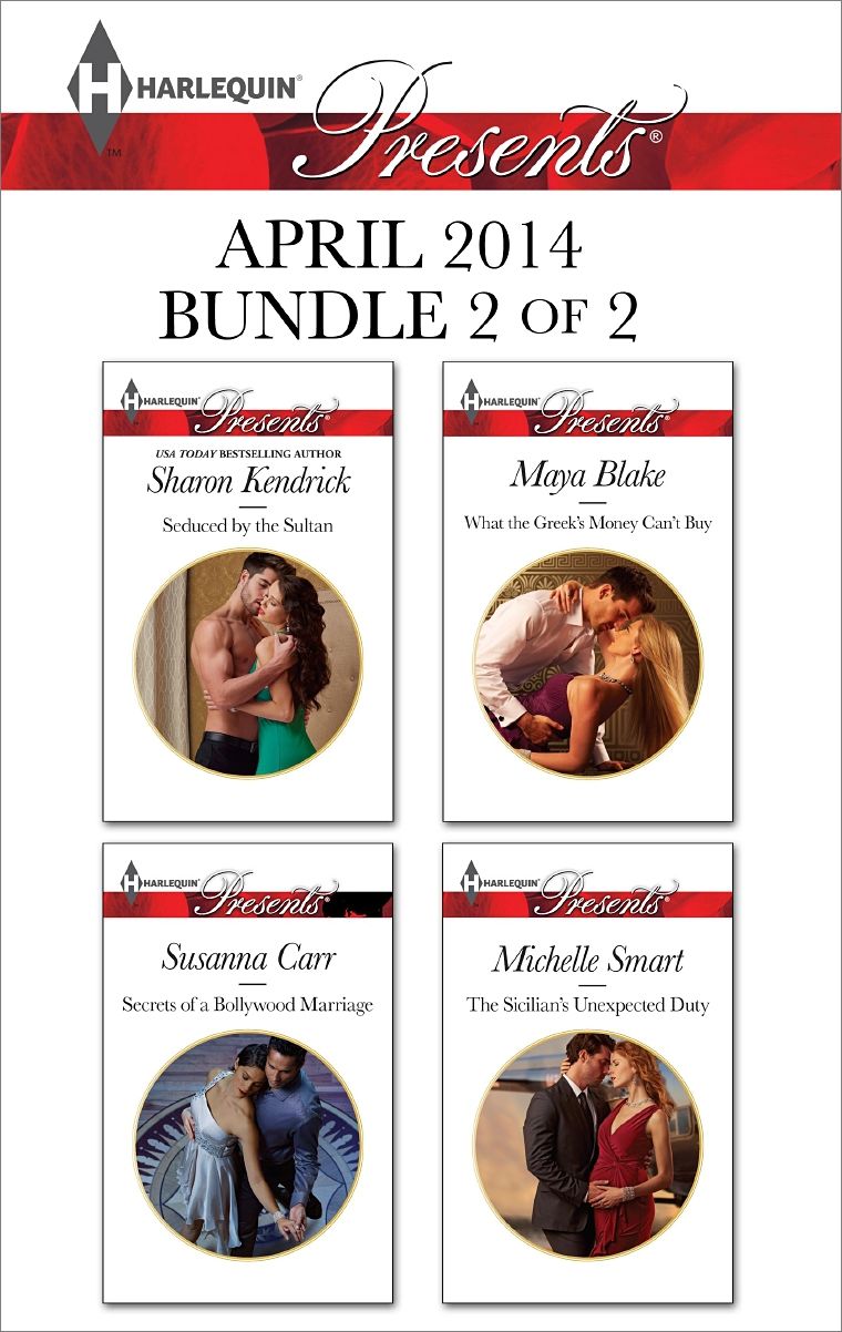 Harlequin Presents April 2014 - Bundle 2 of 2: Seduced by the SultanSecrets of a Bollywood MarriageWhat the Greek's Money Can't BuyThe Sicilian's Unexpected Duty