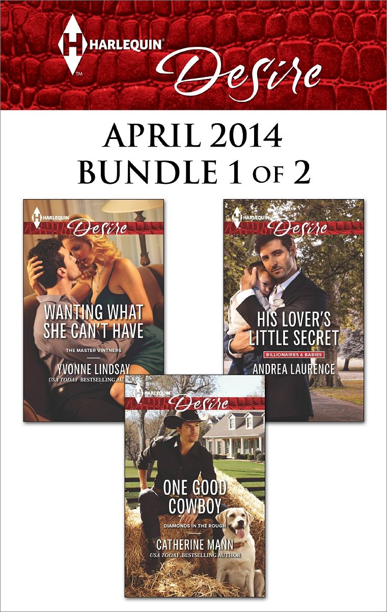Harlequin Desire April 2014 - Bundle 1 of 2: One Good CowboyHis Lover's Little SecretWanting What She Can't Have
