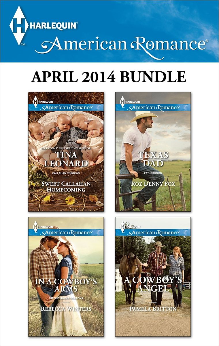Harlequin American Romance April 2014 Bundle: Sweet Callahan HomecomingIn a Cowboy's ArmsTexas DadA Cowboy's Angel