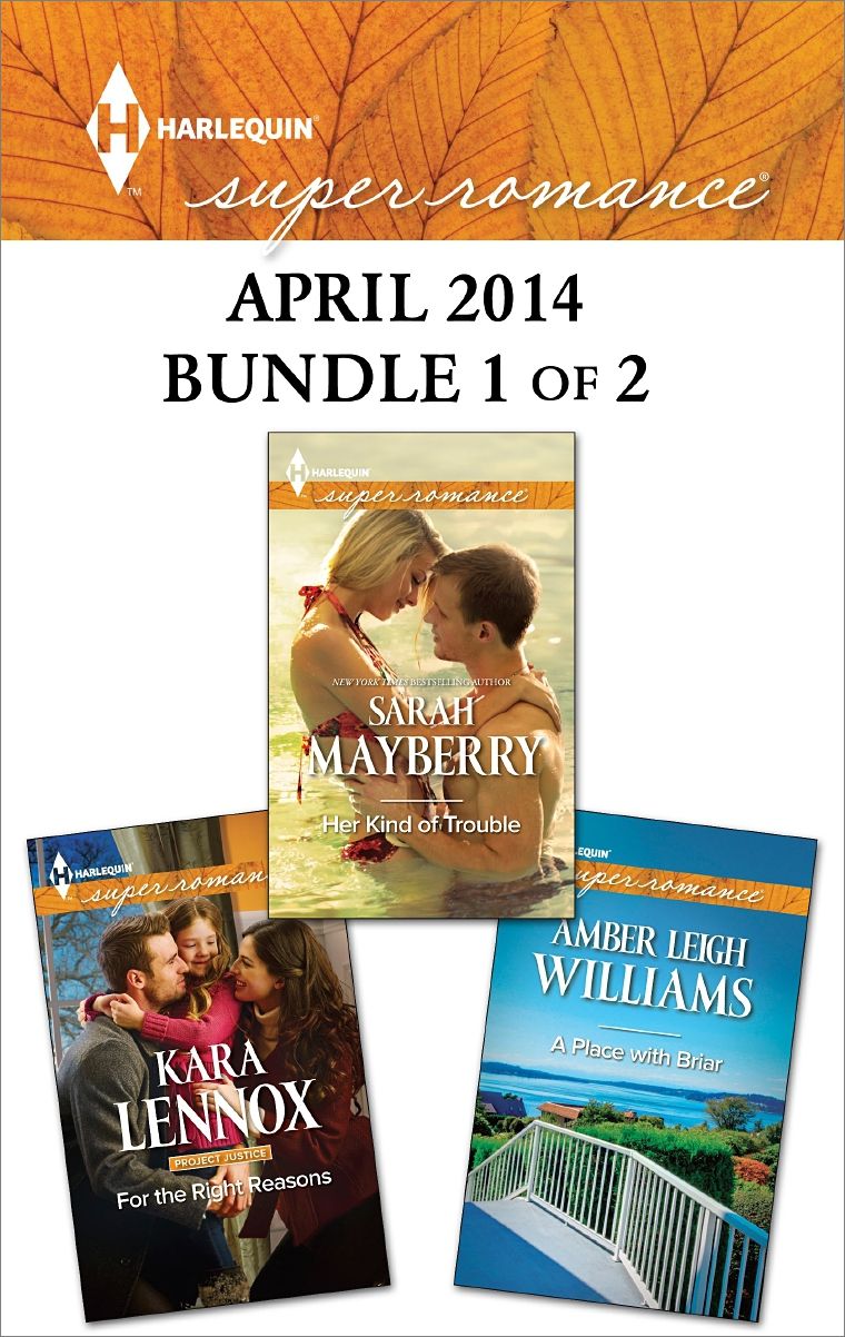 Harlequin Superromance April 2014 - Bundle 1 of 2: Her Kind of TroubleFor the Right ReasonsA Place with Briar