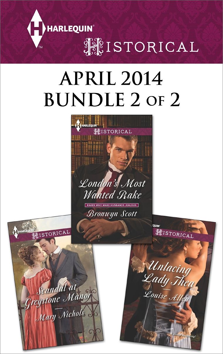 Harlequin Historical April 2014 - Bundle 2 of 2: London's Most Wanted RakeUnlacing Lady TheaScandal at Greystone Manor