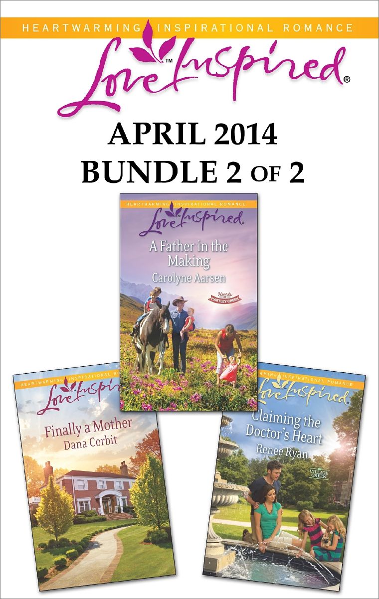 Love Inspired April 2014 - Bundle 2 of 2: A Father in the MakingClaiming the Doctor's HeartFinally a Mother