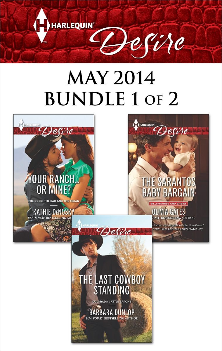 Harlequin Desire May 2014 - Bundle 1 of 2: Your Ranch...Or Mine?The Sarantos Baby BargainThe Last Cowboy Standing