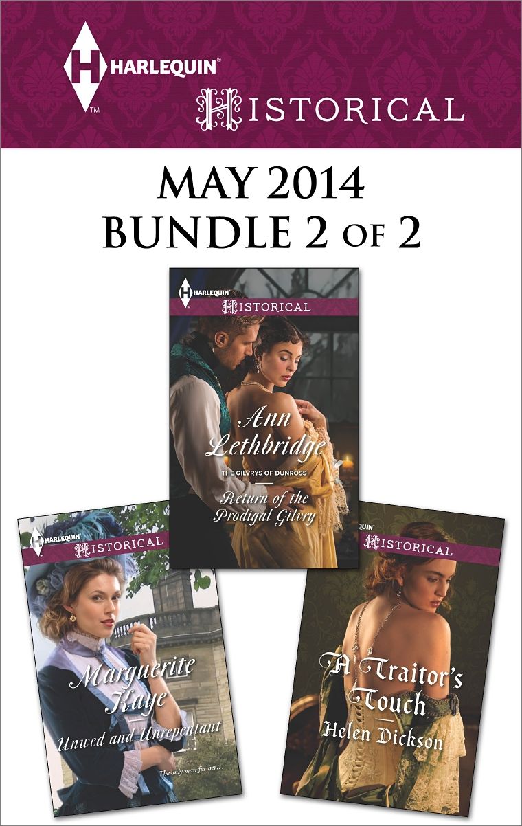 Harlequin Historical May 2014 - Bundle 2 of 2: Unwed and UnrepentantReturn of the Prodigal GilvryA Traitor's Touch