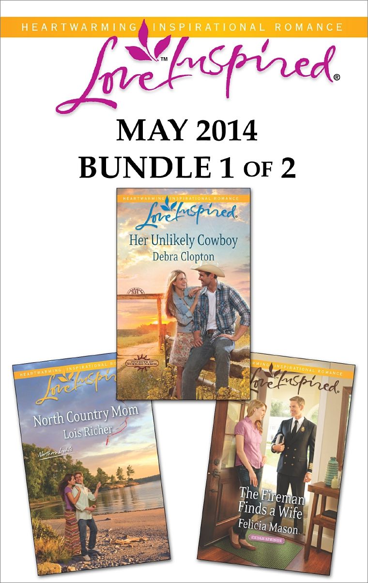Love Inspired May 2014 - Bundle 1 of 2: Her Unlikely CowboyNorth Country MomThe Fireman Finds a Wife