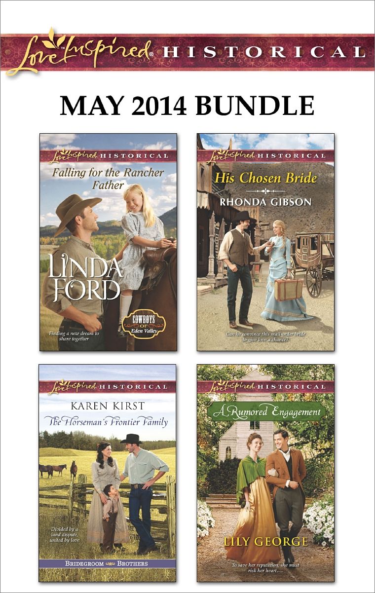 Love Inspired Historical May 2014 Bundle: Falling for the Rancher FatherThe Horseman's Frontier FamilyHis Chosen BrideA Rumored Engagement