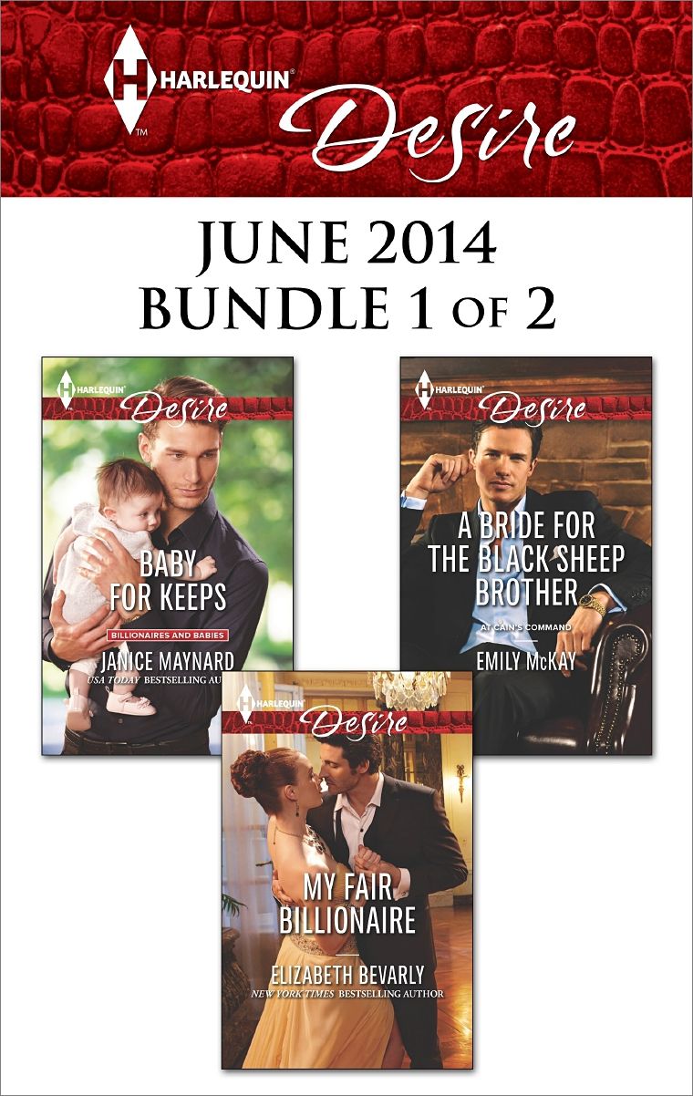 Harlequin Desire June 2014 - Bundle 1 of 2: My Fair BillionaireBaby for KeepsA Bride for the Black Sheep Brother