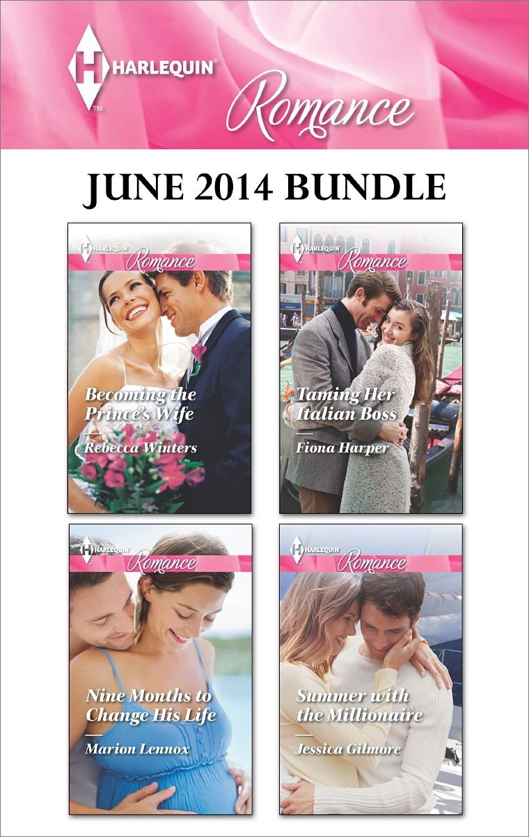 Harlequin Romance June 2014 Bundle: Becoming the Prince's WifeNine Months to Change His LifeTaming Her Italian BossSummer with the Millionaire