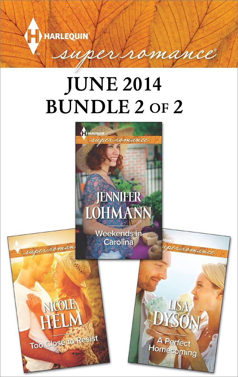 Harlequin Superromance June 2014 - Bundle 2 of 2: Too Close to ResistWeekends in CarolinaA Perfect Homecoming