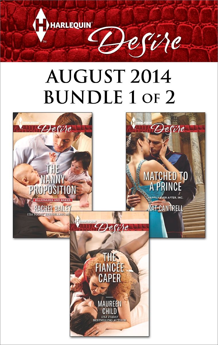 Harlequin Desire August 2014 - Bundle 1 of 2: The Fiancée CaperThe Nanny PropositionMatched to a Prince