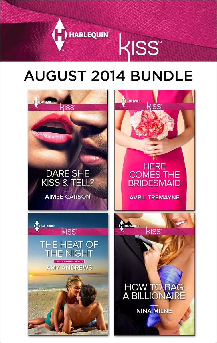 Harlequin KISS August 2014 Bundle: The Heat of the NightDare She Kiss & Tell?Here Comes the BridesmaidHow to Bag a Billionaire
