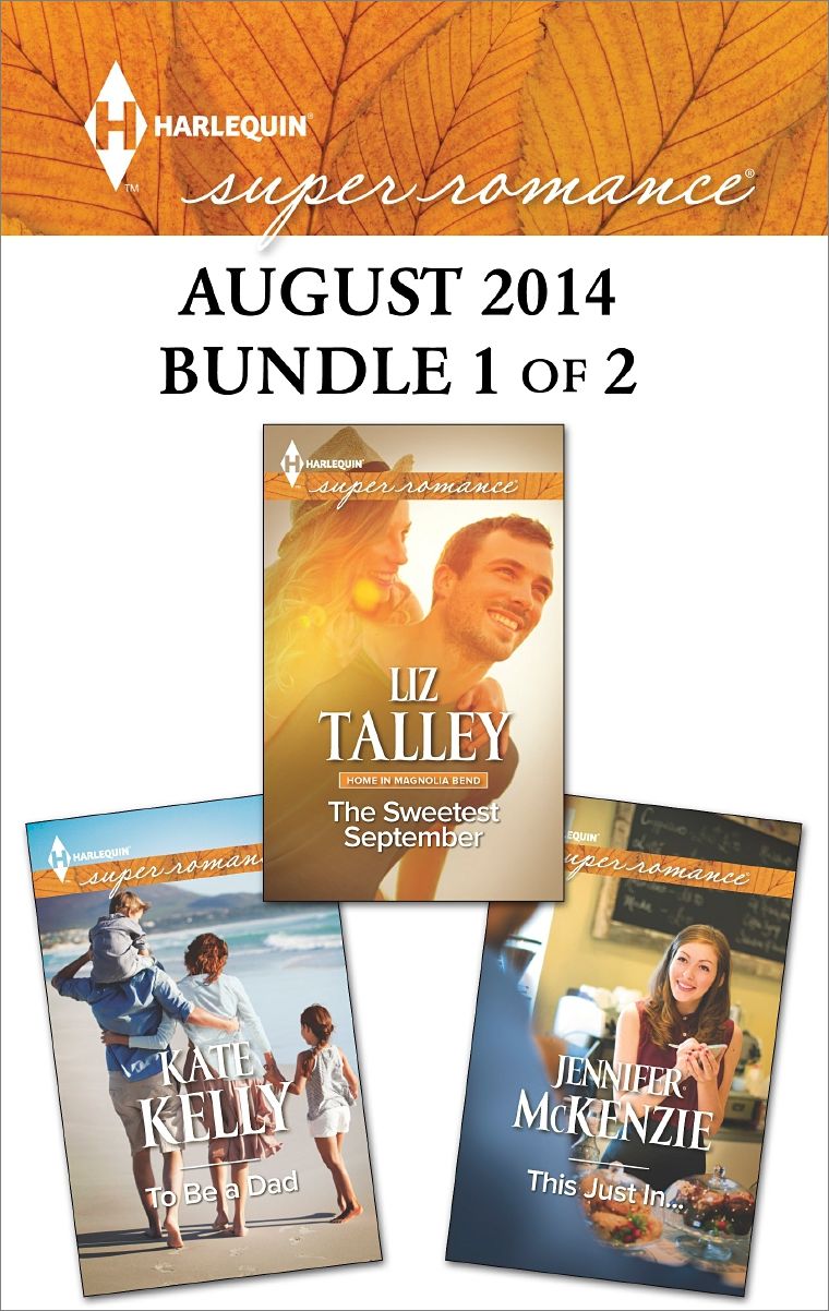Harlequin Superromance August 2014 - Bundle 1 of 2: The Sweetest SeptemberThis Just In...To Be a Dad