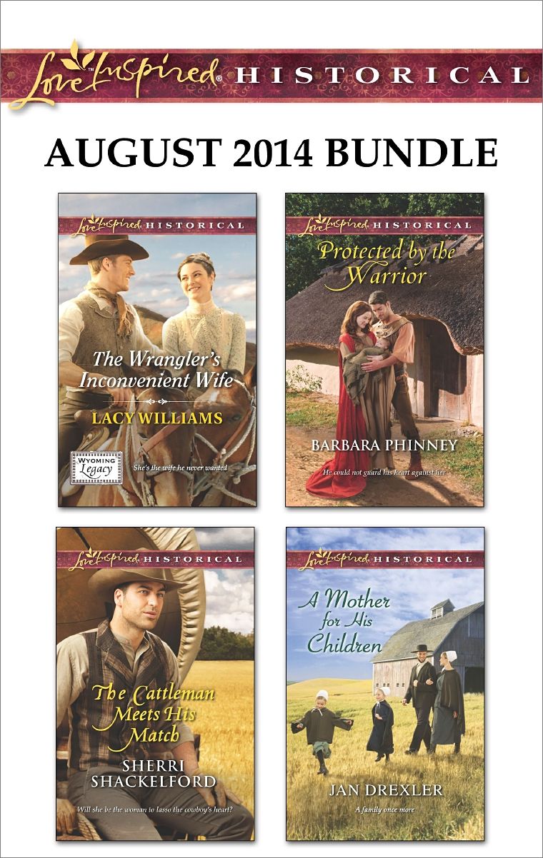Love Inspired Historical August 2014 Bundle: The Wrangler's Inconvenient WifeThe Cattleman Meets His MatchProtected by the WarriorA Mother for His Children