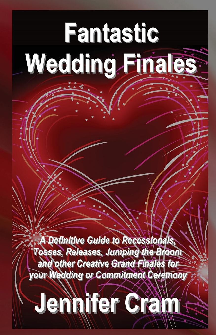 Fantastic Wedding Finales: A Definitive Guide to Releases, Tosses, Jumping the Broom, and Other Creative Grand Finales for your Wedding or Commitment Ceremony
