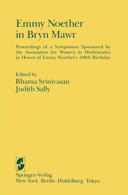 Emmy Noether in Bryn Mawr: Proceedings of a Symposium Sponsored by the Association for Women in Mathematics in Honor of Emmy Noether's 100th Birthday