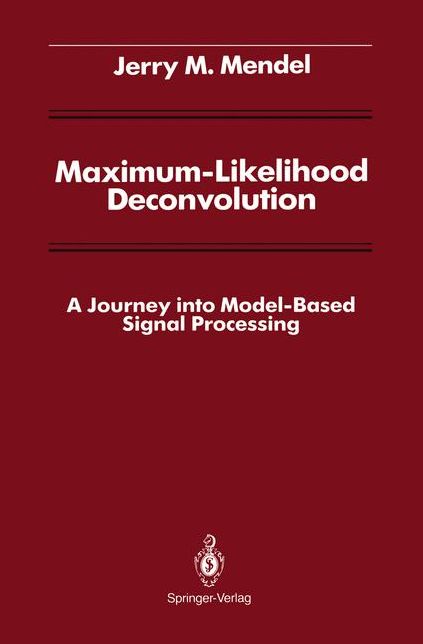 Maximum-Likelihood Deconvolution: A Journey into Model-Based Signal Processing