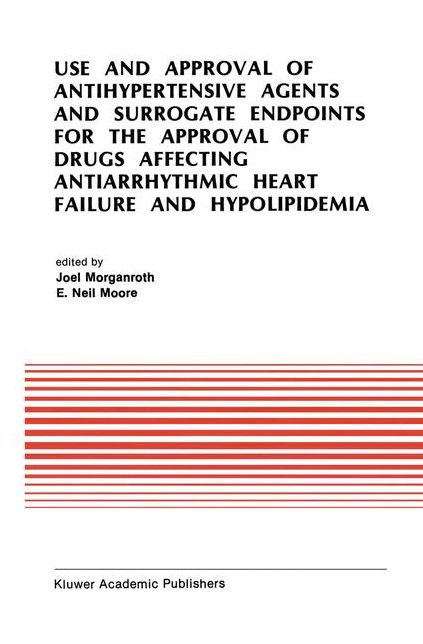 Use and Approval of Antihypertensive Agents and Surrogate Endpoints for the Approval of Drugs Affecting Antiarrhythmic Heart Failure and Hypolipidemia: Proceedings of the Tenth Annual Symposium on New Drugs #x00026; Devices, October 31 - November 1, 1989