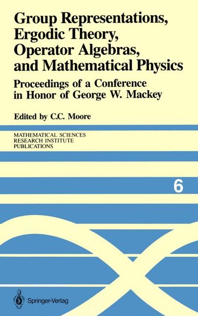 Group Representations, Ergodic Theory, Operator Algebras, and Mathematical Physics: Proceedings of a Conference in Honor of George W. Mackey