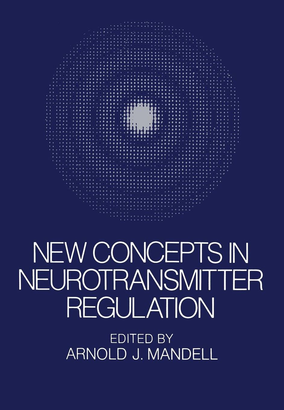 New Concepts in Neurotransmitter Regulation: Proceedings of a Symposium on Drug Abuse and Metabolic Regulation of Neurotransmitters held in La Jolla, Californina, in July 1972