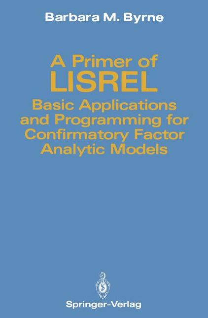 A Primer of LISREL: Basic Applications and Programming for Confirmatory Factor Analytic Models