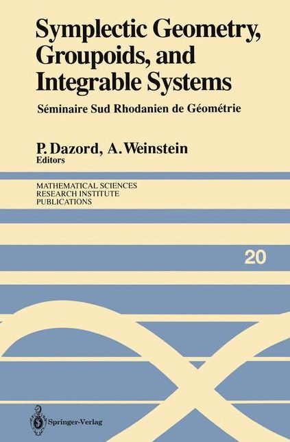 Symplectic Geometry, Groupoids, and Integrable Systems: Seminaire Sud Rhodanien de Geometrie a Berkeley (1989)