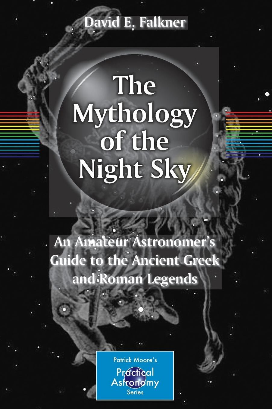 The Mythology of the Night Sky: An Amateur Astronomer's Guide to the Ancient Greek and Roman Legends
