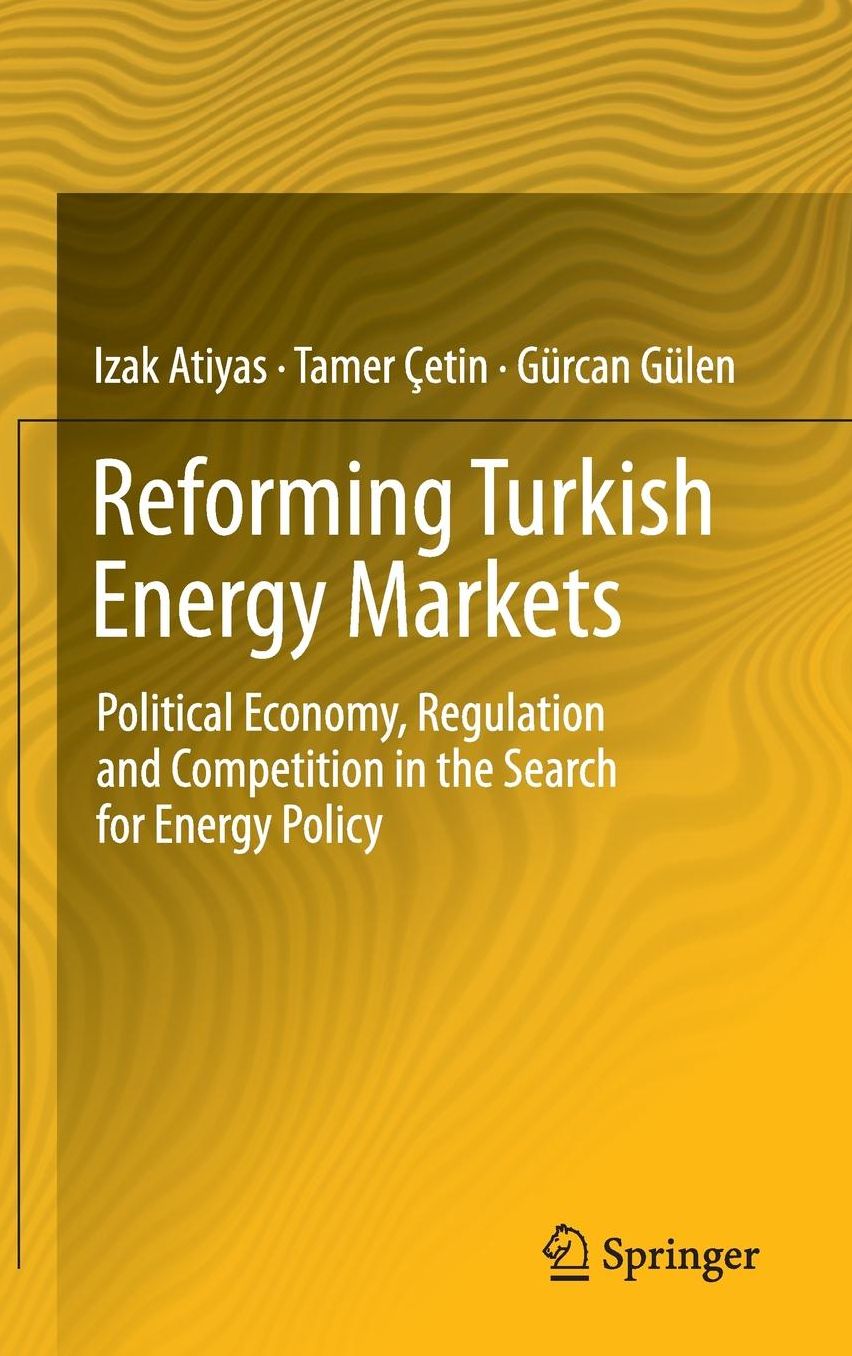 Reforming Turkish Energy Markets: Political Economy, Regulation and Competition in the Search for Energy Policy