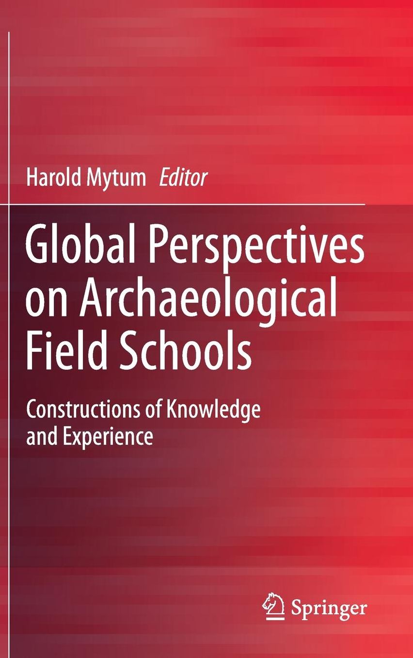 Global Perspectives on Archaeological Field Schools: Constructions of Knowledge and Experience