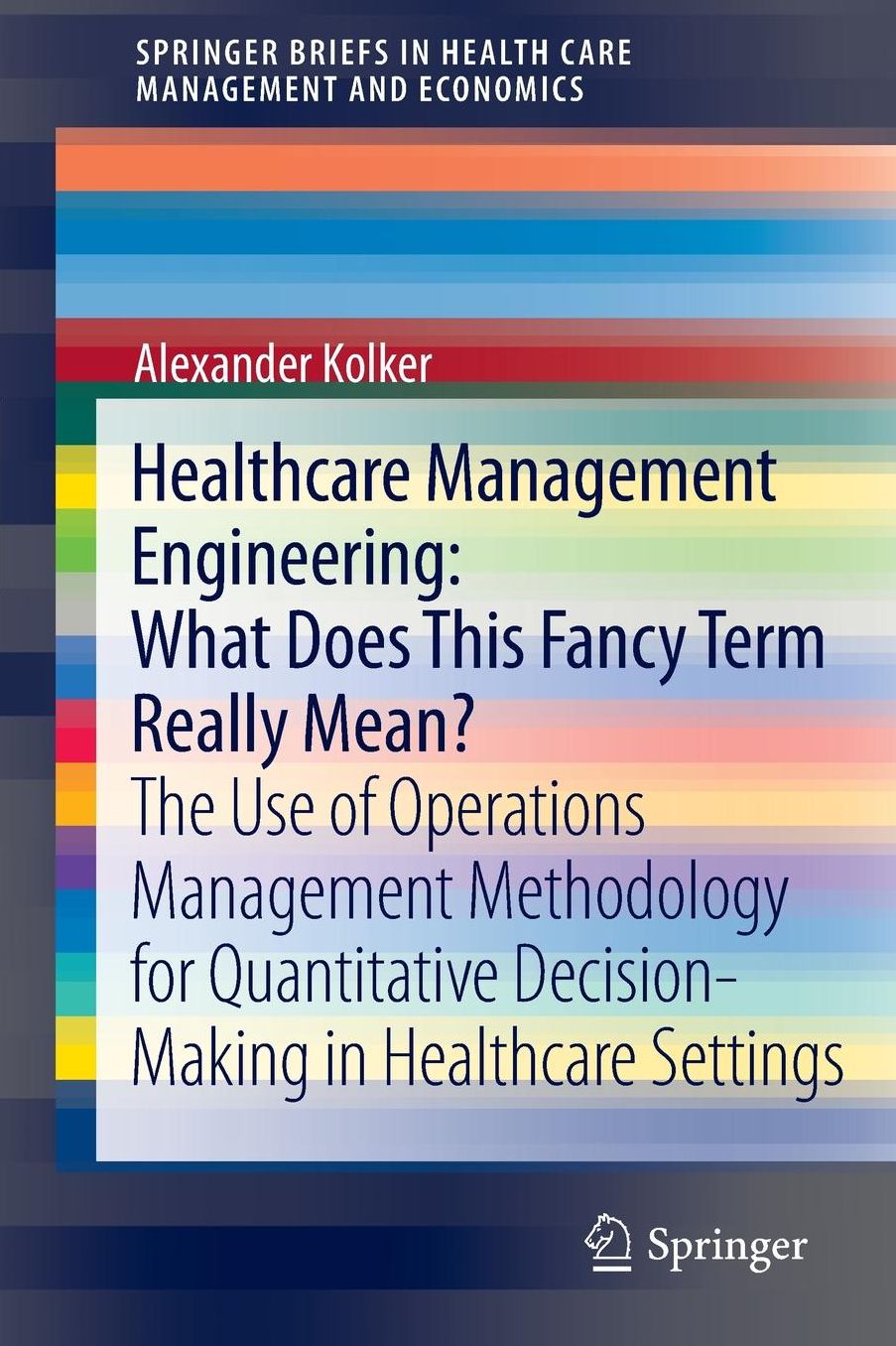 Healthcare Management Engineering: What Does This Fancy Term Really Mean?: The Use of Operations Management Methodology for Quantitative Decision-Making in Healthcare Settings