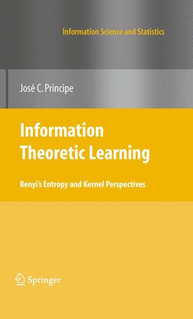 Information Theoretic Learning: Renyi's Entropy and Kernel Perspectives