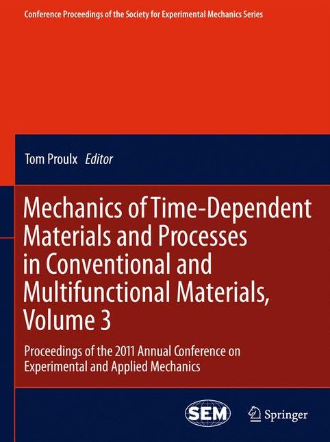 Mechanics of Time-Dependent Materials and Processes in Conventional and Multifunctional Materials, Volume 3: Proceedings of the 2011 Annual Conference on Experimental and Applied Mechanics