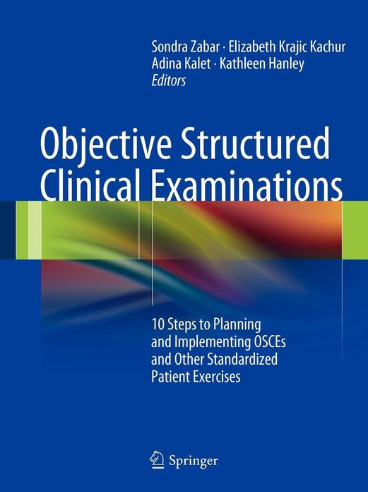 Objective Structured Clinical Examinations: 10 Steps to Planning and Implementing OSCEs and Other Standardized Patient Exercises