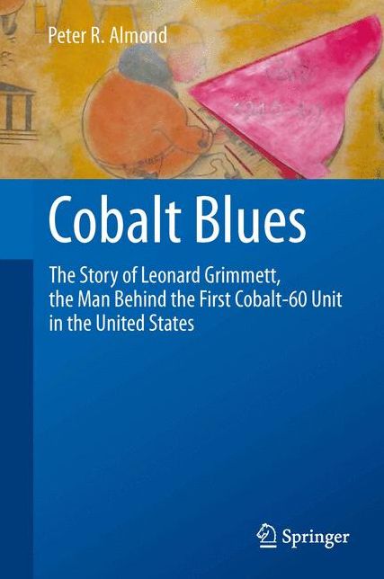 Cobalt Blues: The Story of Leonard Grimmett, the Man Behind the First Cobalt-60 Unit in the United States