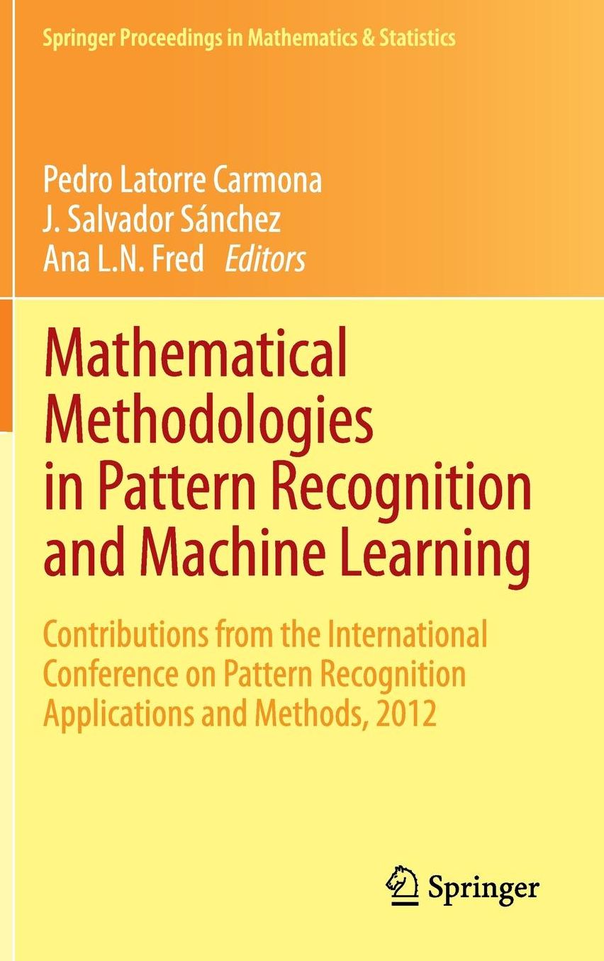 Mathematical Methodologies in Pattern Recognition and Machine Learning: Contributions from the International Conference on Pattern Recognition Applications and Methods, 2012