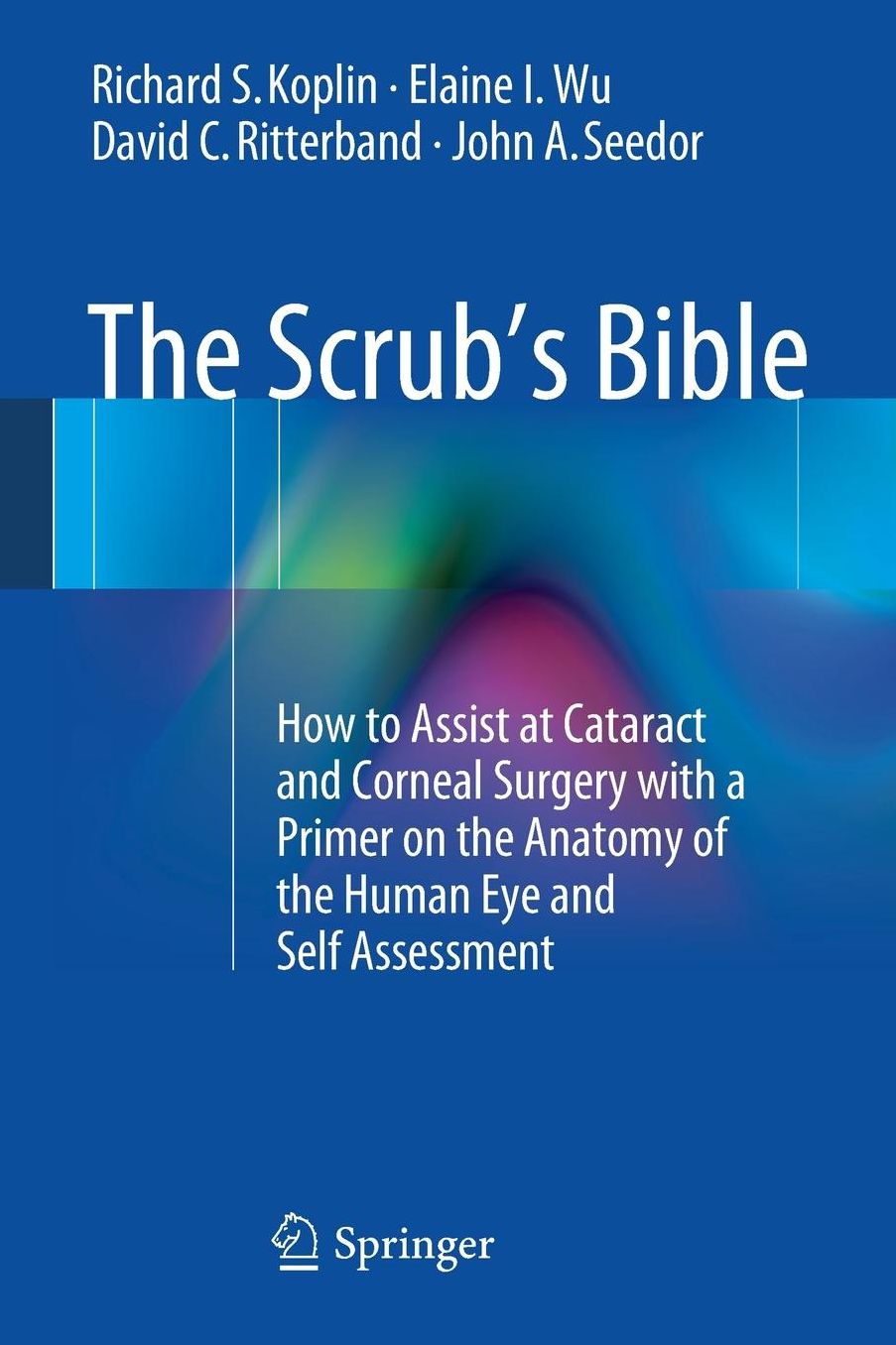 The Scrub's Bible: How to Assist at Cataract and Corneal Surgery with a Primer on the Anatomy of the Human Eye and Self Assessment
