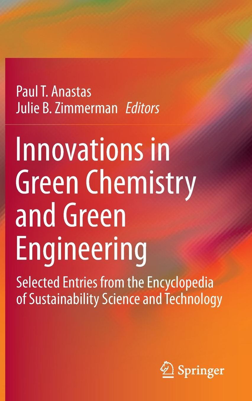 Innovations in Green Chemistry and Green Engineering: Selected Entries from the Encyclopedia of Sustainability Science and Technology