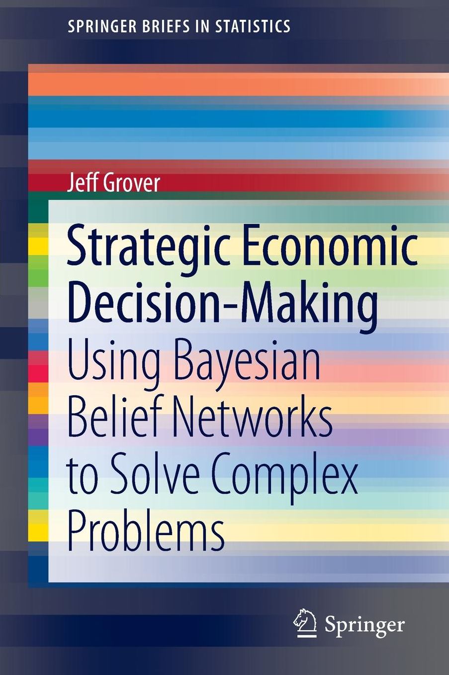 Strategic Economic Decision-Making: Using Bayesian Belief Networks to Solve Complex Problems