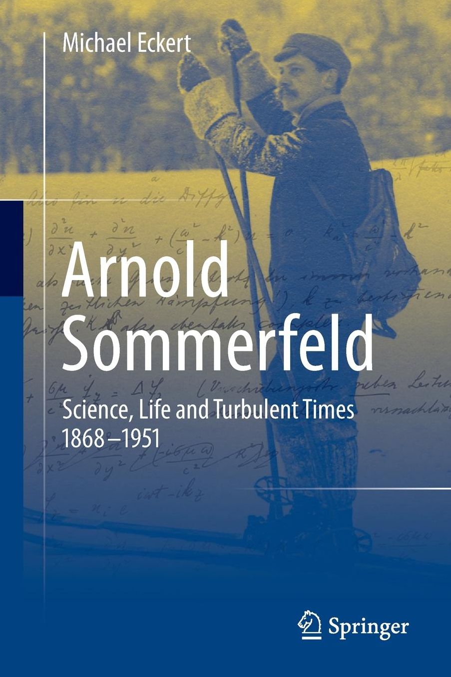 Arnold Sommerfeld: Science, Life and Turbulent Times 1868-1951