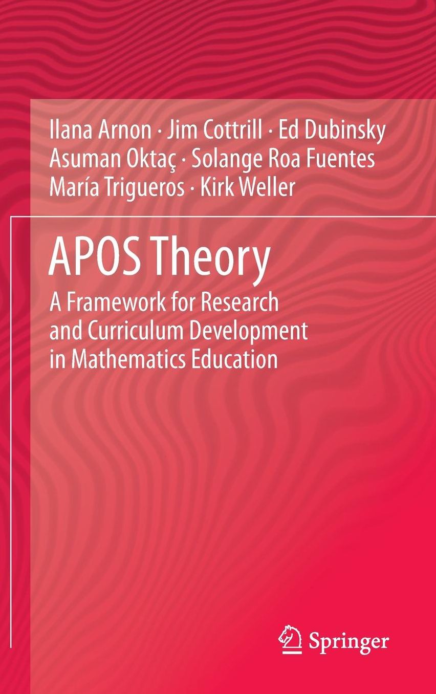 APOS Theory: A Framework for Research and Curriculum Development in Mathematics Education