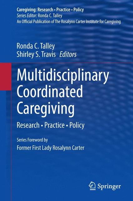 Multidisciplinary Coordinated Caregiving: Research * Practice * Policy