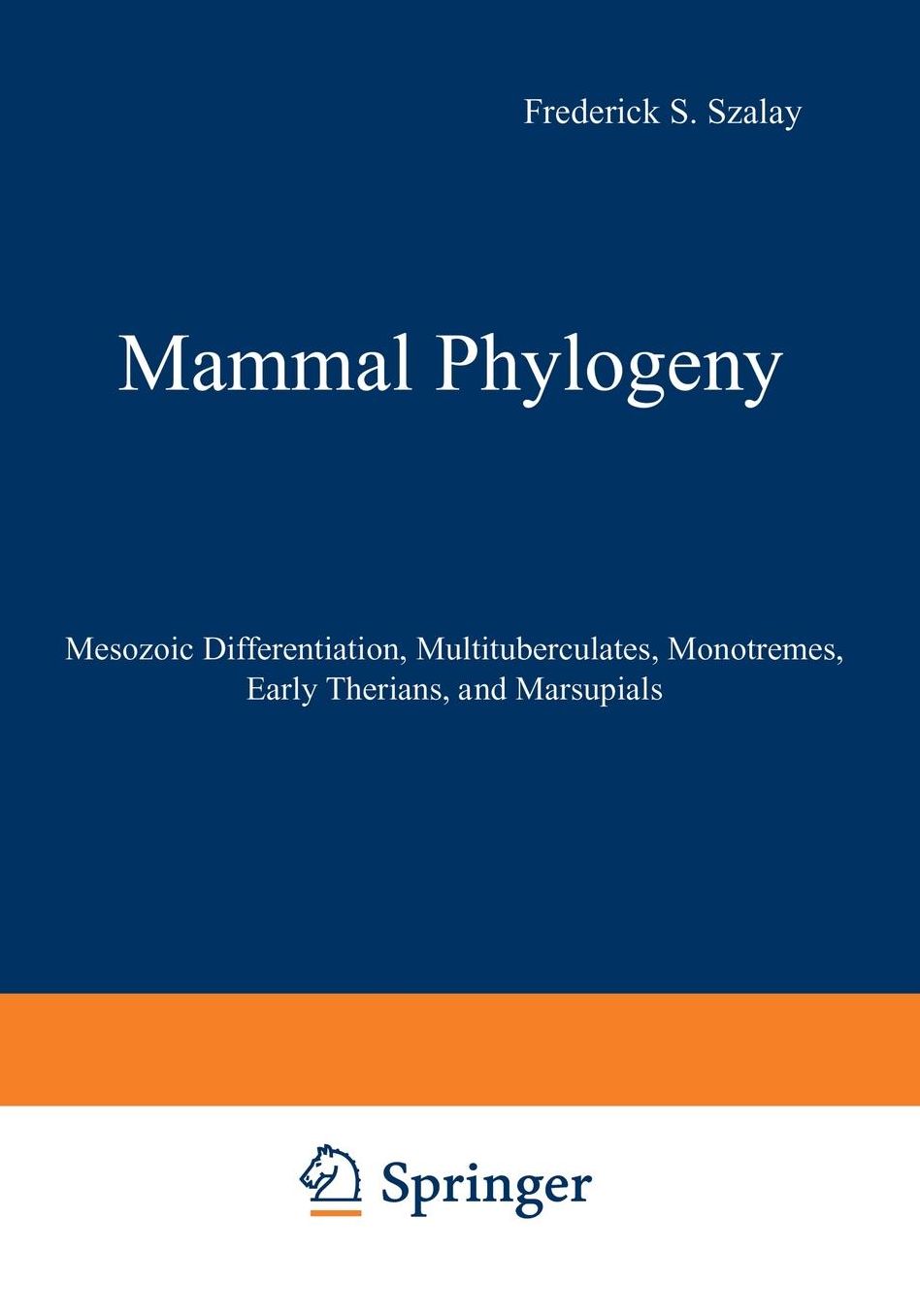 Mammal Phylogeny: Mesozoic Differentiation, Multituberculates, Monotremes, Early Therians, and Marsupials