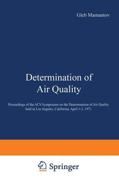 Determination of Air Quality: Proceedings of the ACS Symposium on Determination of Air Quality held in Los Angeles, California, April 1-2, 1971