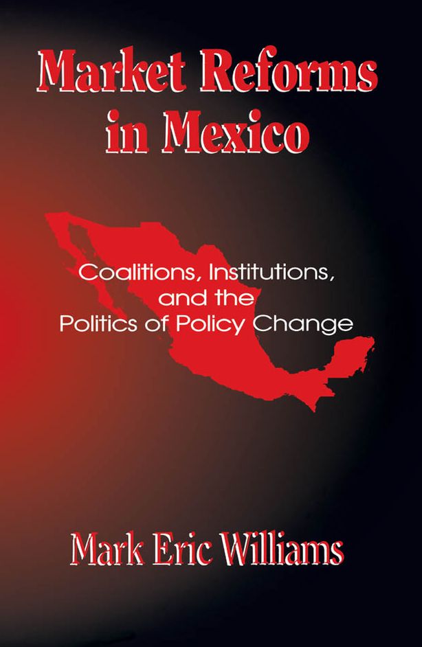Market Reforms in Mexico: Coalitions, Institutions, and the Politics of Policy Change