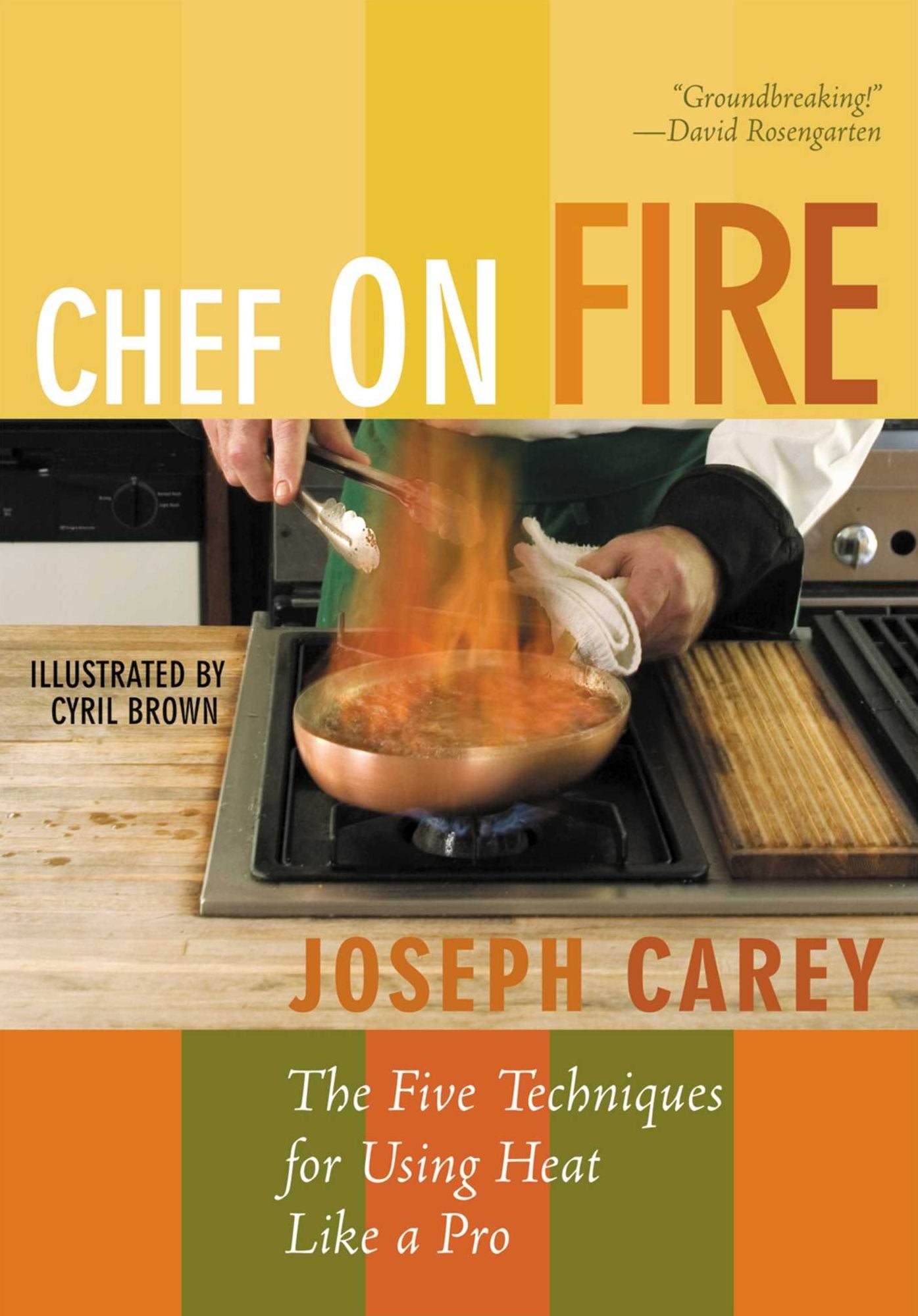 Chef on Fire: The Five Techniques for Using Heat Like a Pro