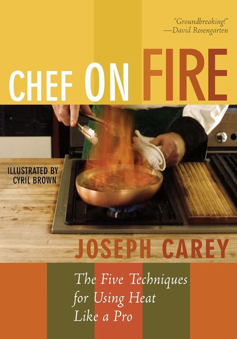 Chef on Fire: The Five Techniques for Using Heat Like a Pro
