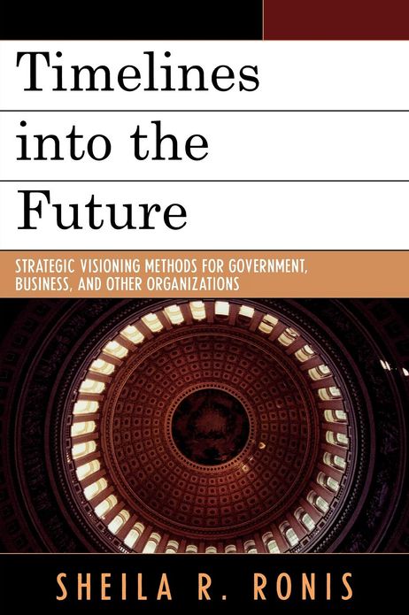 Timelines into the Future: Strategic Visioning Methods for Government, Business, and Other Organizations