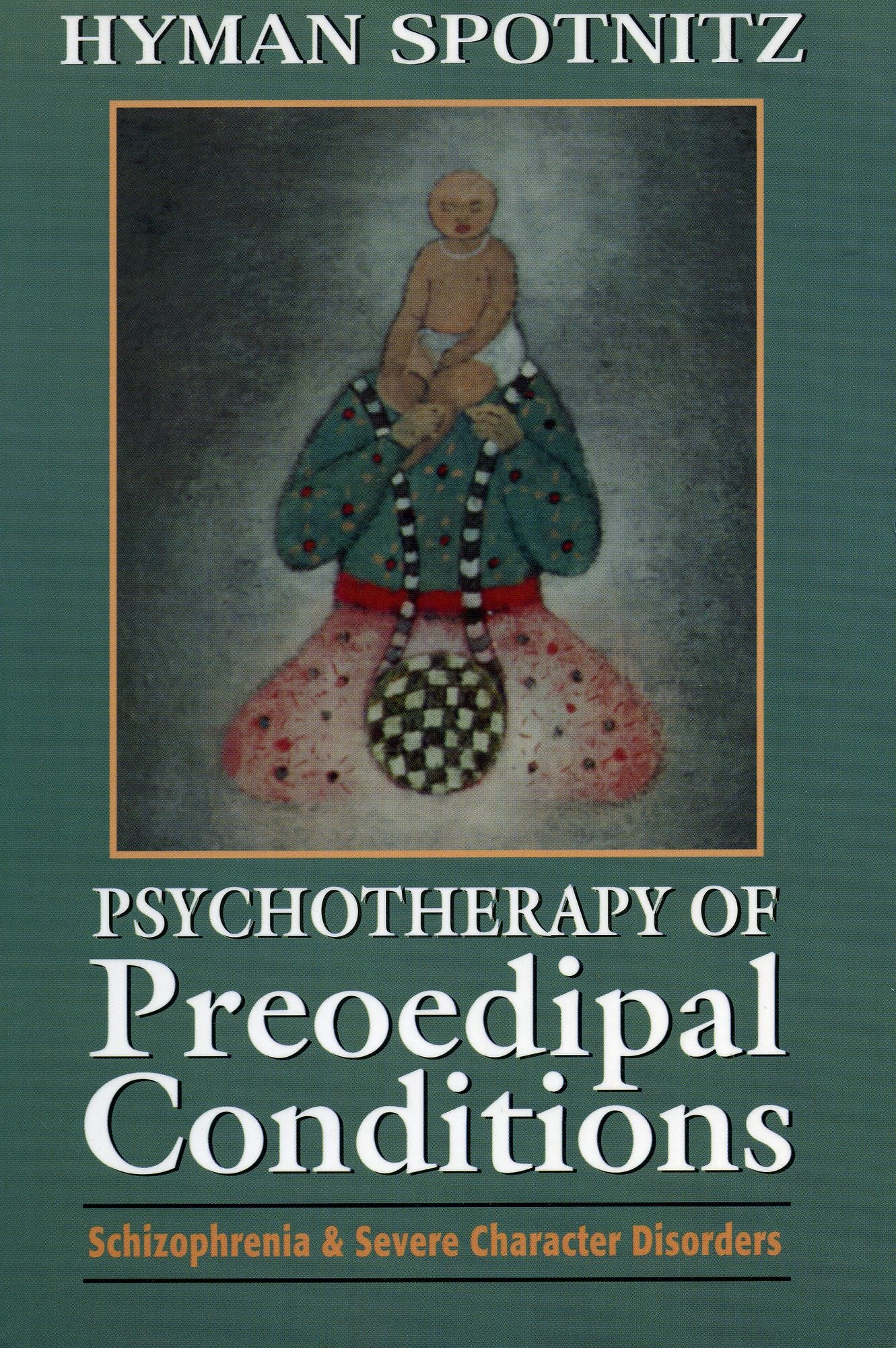Psychotherapy of Preoedipal Conditions: Schizophrenia and Severe Character Disorders