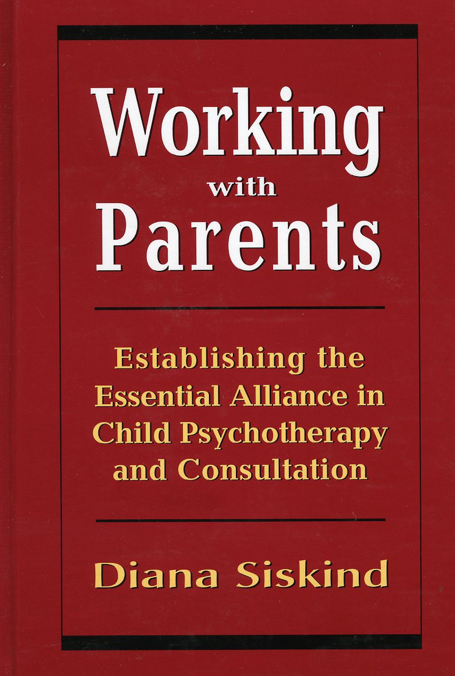 Working with Parents: Establishing the Essential Alliance in Child Psychotherapy and Consultation