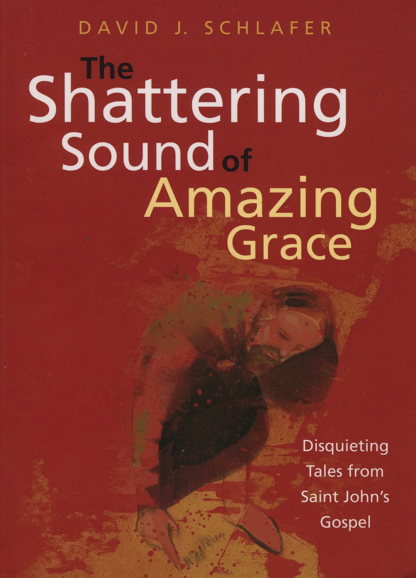 The Shattering Sound of Amazing Grace: Disquieting Tales from Saint John's Gospel